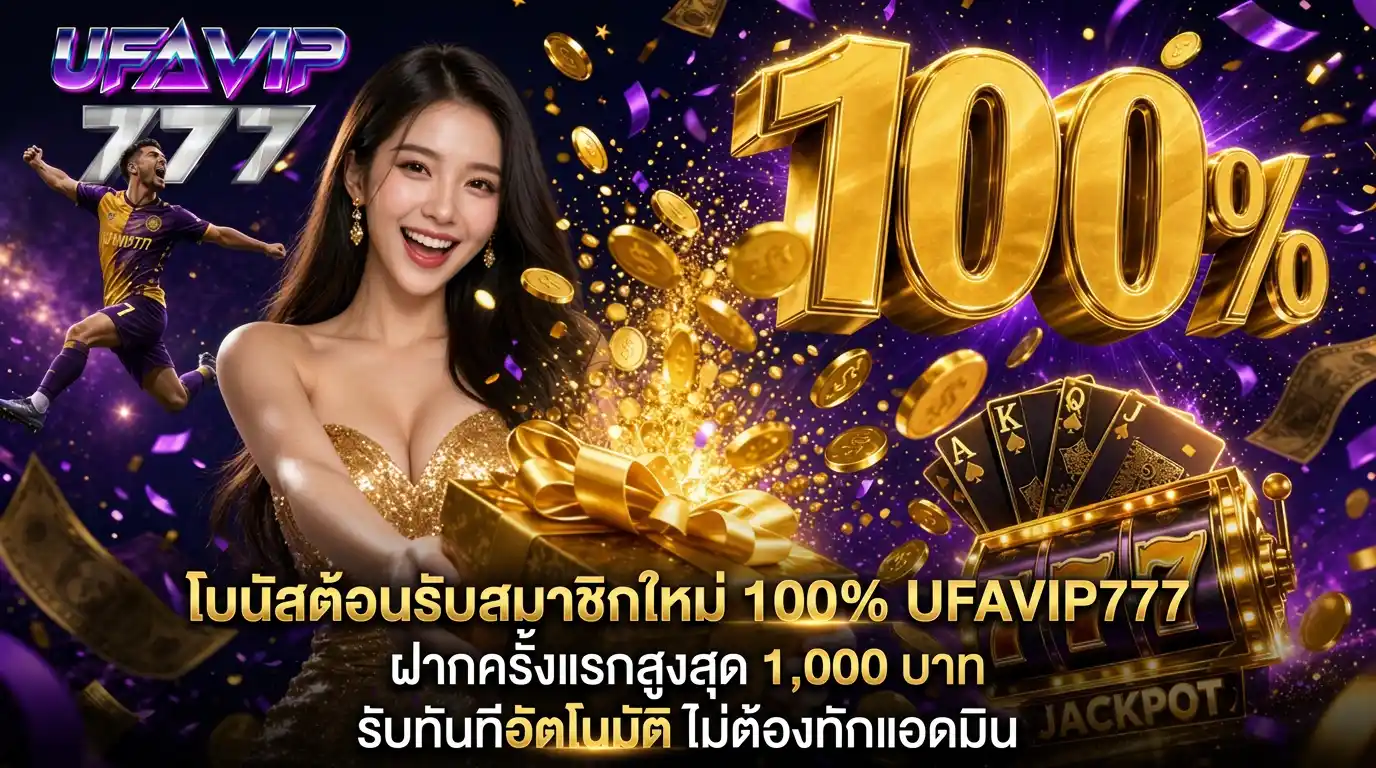 โบนัสต้อนรับสมาชิกใหม่ 100% UFAVIP777