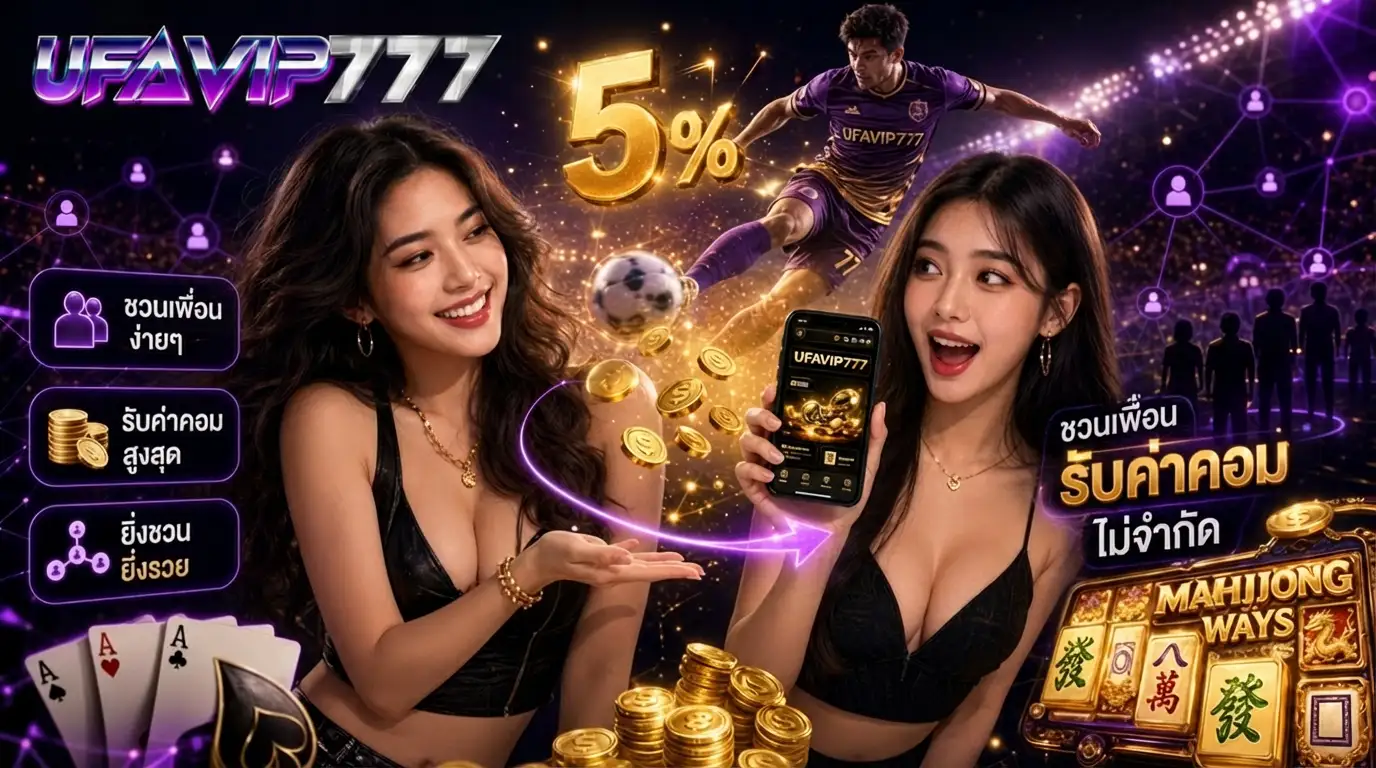 แนะนำเพื่อนรับทันที 5% UFAVIP777