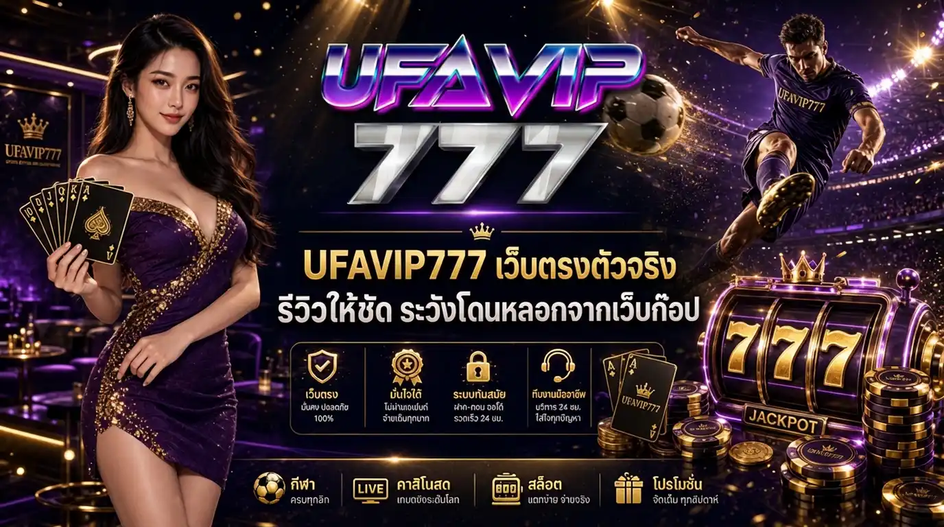 UFAVIP777 เว็บตรงตัวจริง รีวิวชัด ระวังเว็บก๊อป รวมสล็อต แทงบอล คาสิโนสด