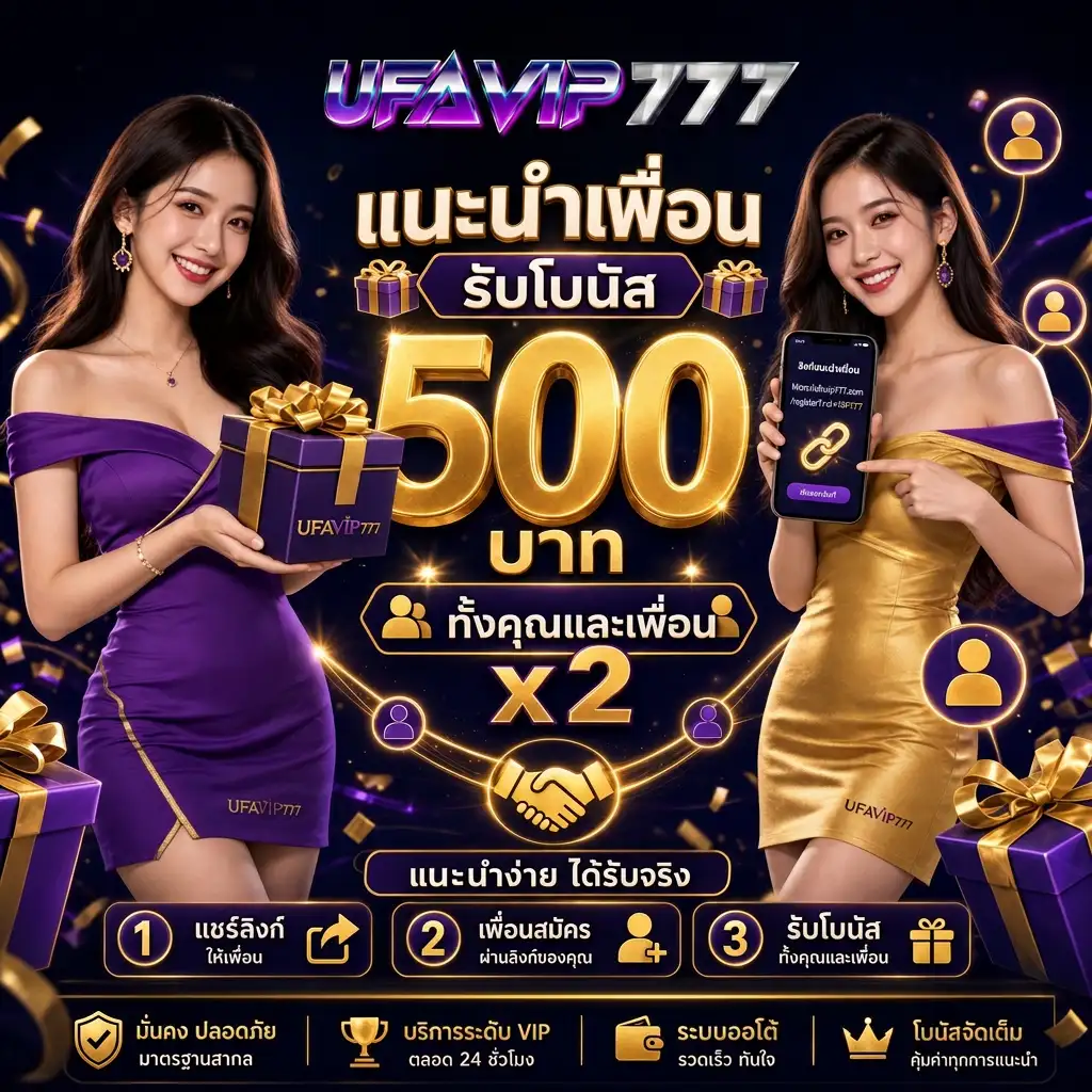 UFAVIP777 โปรแนะนำเพื่อน รับโบนัส 500 บาททั้งผู้แนะนำและเพื่อนใหม่